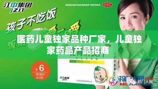 医药儿童独家品种厂家,儿童独家药品产品招商