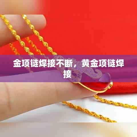 金项链焊接不断,黄金项链焊接