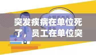 突发疾病在单位死了,员工在单位突发疾病死亡,单位有责任吗