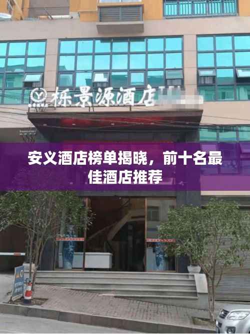 安义酒店榜单揭晓，前十名最佳酒店推荐