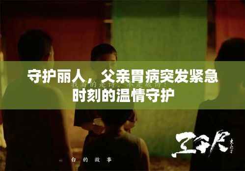 守护丽人,父亲胃病突发紧急时刻的温情守护