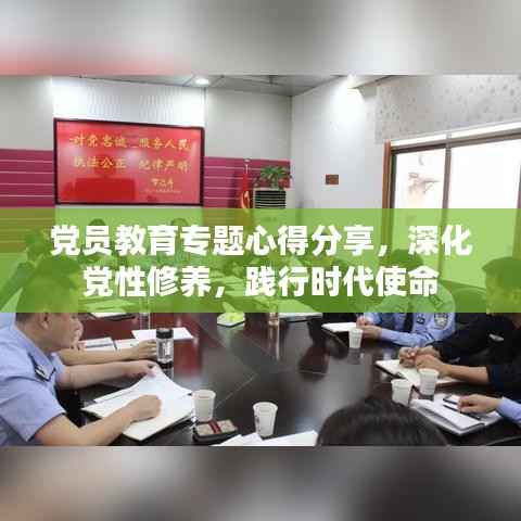 党员教育专题心得分享,深化党性修养,践行时代使命