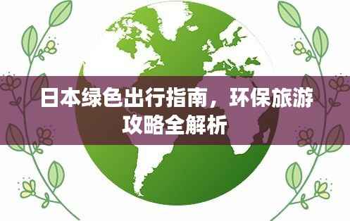 日本绿色出行指南,环保旅游攻略全解析