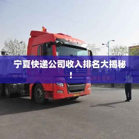 宁夏快递公司收入排名大揭秘!