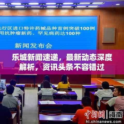 乐城新闻速递,最新动态深度解析,资讯头条不容错过
