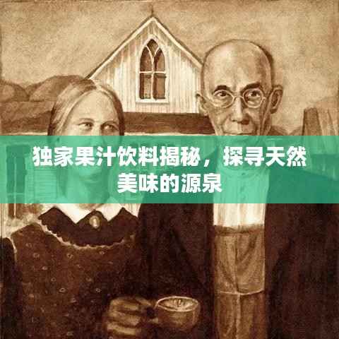 独家果汁饮料揭秘,探寻天然美味的源泉