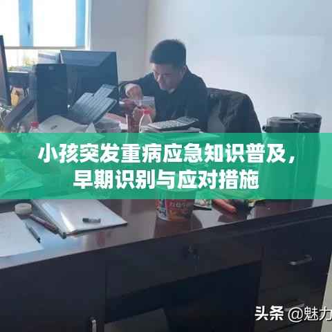 小孩突发重病应急知识普及,早期识别与应对措施