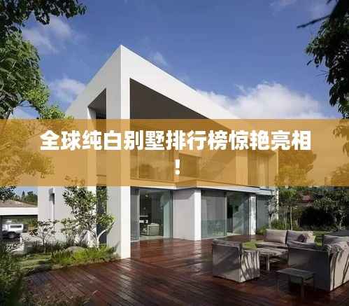 全球纯白别墅排行榜惊艳亮相!