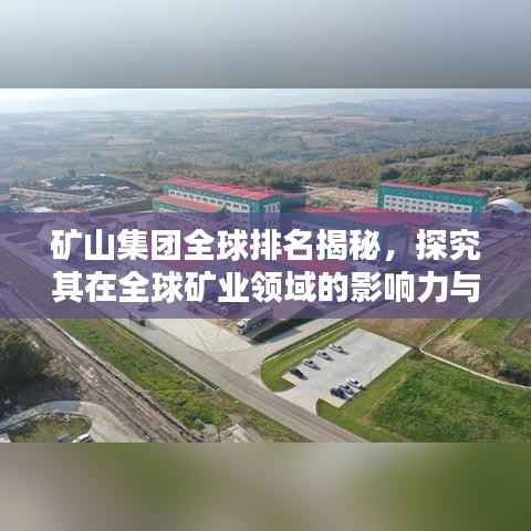 矿山集团全球排名揭秘，探究其在全球矿业领域的影响力与影响力之巅